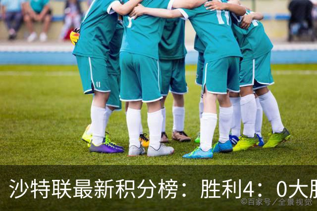 沙特联最新积分榜：胜利4：0大胜继续领跑，C罗首秀破门第977球